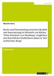 Cover von Recht und Entscheidung zwischen Realität und Inszenierung in Heinrich von Kleists 'Prinz Friedrich von Homburg' verglichen mit dem Fall des Dorfrichters Adam in 'Der zerbrochne Krug'