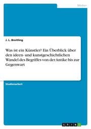 Cover von Was ist ein Künstler? Ein Überblick über den ideen- und kunstgeschichtlichen Wandel des Begriffes von der Antike bis zur Gegenwart