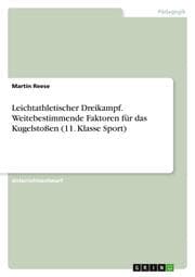 Cover von Leichtathletischer Dreikampf. Weitebestimmende Faktoren für das Kugelstoßen (11. Klasse Sport)