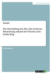 Cover von Die Abschaffung der Ehe. Eine kritische Betrachtung anhand der Theorie nach Emilia Roig