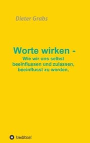 Cover von Worte wirken - Wie wir uns selbst beeinflussen und zulassen, beeinflusst zu werden.