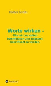 Cover von Worte wirken - Wie wir uns selbst beeinflussen und zulassen, beeinflusst zu werden.