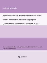 Cover von Die Diskussion um den Fortschritt in der Musik unter besonderer Berücksichtigung der 'Darmstädter Ferienkurse' von 1946 - 1985