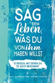 Cover von Sag dem Leben, was du von ihm haben willst - 12 Regeln, mit denen du es auch bekommst