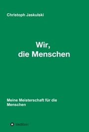 Cover von Wir, die Menschen - Meine Meisterschaft für die Menschen