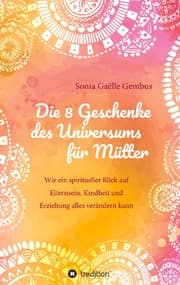 Cover von Die 8 Geschenke des Universums für Mütter. Ein Elternratgeber der neuen Zeit.