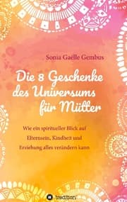 Cover von Die 8 Geschenke des Universums für Mütter. Ein Elternratgeber der neuen Zeit.