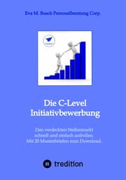 Cover von Die C-Level-Initiativbewerbung - Vorstellung der verschiedenen Möglichkeiten und Schritt-für Schritt-Anleitung zur Erschließung der individuellen Chancen von Managerinnen und Managern.