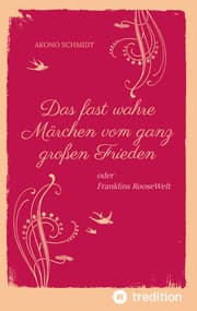Cover von Ein fast wahres Märchen vom ganz großen Frieden, Historie, Weltpolitik, USA, Präsident, Franklin D. Roosevelt, FDR, 1933 - 1960, Emanzipation, Eleanor Roosevelt, Sozialpolitik, UN, Vereinte Nationen,