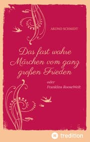 Cover von Ein fast wahres Märchen vom ganz großen Frieden, Historie, Weltpolitik, USA, Präsident, Franklin D. Roosevelt, FDR, 1933 - 1960, Emanzipation, Eleanor Roosevelt, Sozialpolitik, UN, Vereinte Nationen,