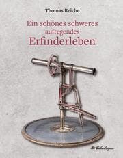 Cover von Ein schönes schweres aufregendes Erfinderleben