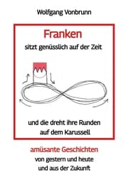 Cover von Franken sitzt genüsslich auf der Zeit und die dreht ihre Runden auf dem Karussell Oberfranken Kulmbach Weismain Kasendorf Mainroth Kelten
