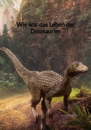 Cover von Wie war das Leben der Dinosaurier