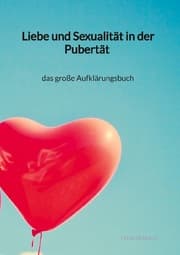 Cover von Liebe und Sexualität in der Pubertät - das große Aufklärungsbuch