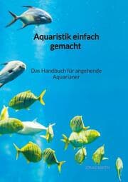 Cover von Aquaristik einfach gemacht - Das Handbuch für angehende Aquarianer