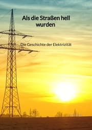 Cover von Als die Straßen hell wurden - Die Geschichte der Elektrizität