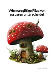 Cover von Wie man giftige Pilze von essbaren unterscheidet