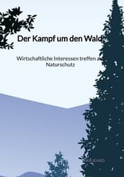 Cover von Der Kampf um den Wald - Wirtschaftliche Interessen treffen auf Naturschutz