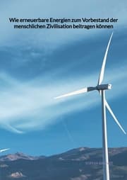 Cover von Wie erneuerbare Energien zum Vorbestand der menschlichen Zivilisation beitragen können