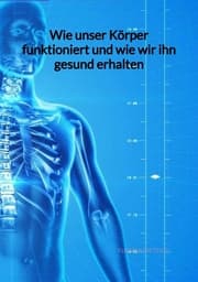 Cover von Wie unser Körper funktioniert und wie wir ihn gesund erhalten