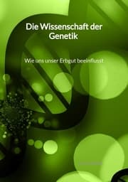Cover von Die Wissenschaft der Genetik - Wie uns unser Erbgut beeinflusst