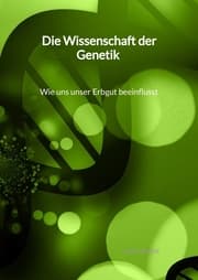 Cover von Die Wissenschaft der Genetik - Wie uns unser Erbgut beeinflusst