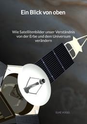 Cover von Ein Blick von oben - Wie Satellitenbilder unser Verständnis von der Erbe und dem Universum verändern