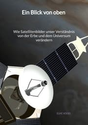 Cover von Ein Blick von oben - Wie Satellitenbilder unser Verständnis von der Erbe und dem Universum verändern