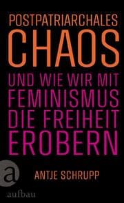 Cover von Postpatriarchales Chaos und wie wir mit Feminismus die Freiheit erobern