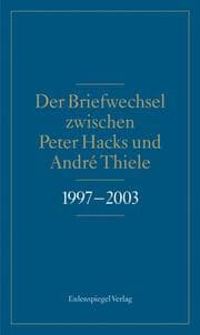 Cover von Der Briefwechsel zwischen Peter Hacks und André Thiele 1997-2003
