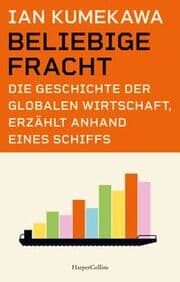 Cover von Beliebige Fracht. Die Geschichte der globalen Wirtschaft, erzählt anhand eines Schiffs