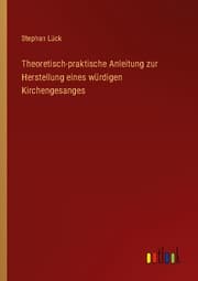 Cover von Theoretisch-praktische Anleitung zur Herstellung eines würdigen Kirchengesanges