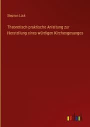 Cover von Theoretisch-praktische Anleitung zur Herstellung eines würdigen Kirchengesanges