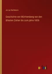 Cover von Geschichte von Württemberg von den ältesten Zeiten bis zum jahre 1856