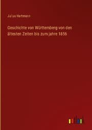 Cover von Geschichte von Württemberg von den ältesten Zeiten bis zum jahre 1856