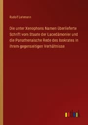 Cover von Die unter Xenophons Namen überlieferte Schrift vom Staate der Lacedämonier und die Panathenaische Rede des Isokrates in ihrem gegenseitigen Verhältnisse