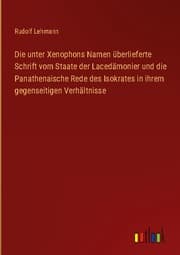 Cover von Die unter Xenophons Namen überlieferte Schrift vom Staate der Lacedämonier und die Panathenaische Rede des Isokrates in ihrem gegenseitigen Verhältnisse
