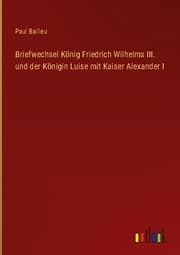 Cover von Briefwechsel König Friedrich Wilhelms III. und der Königin Luise mit Kaiser Alexander I