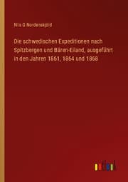 Cover von Die schwedischen Expeditionen nach Spitzbergen und Bären-Eiland, ausgeführt in den Jahren 1861,1864 und 1868