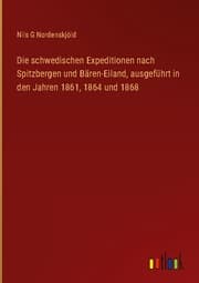 Cover von Die schwedischen Expeditionen nach Spitzbergen und Bären-Eiland, ausgeführt in den Jahren 1861,1864 und 1868