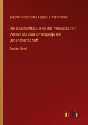 Cover von Die Geschichtsquellen der Preussischen Vorzeit bis zum Untergange der Ordensherrschaft