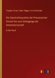 Cover von Die Geschichtsquellen der Preussischen Vorzeit bis zum Untergange der Ordensherrschaft
