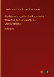 Cover von Die Geschichtsquellen der Preussischen Vorzeit bis zum Untergange der Ordensherrschaft