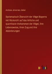 Cover von Systematisch Übersicht der Vögel Bayerns mit Rücksicht auf das örtliche und quantitavie Vorkommen der Vögel, ihre Lebensweise, ihren Zug und ihre Abänderungen