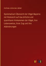 Cover von Systematisch Übersicht der Vögel Bayerns mit Rücksicht auf das örtliche und quantitavie Vorkommen der Vögel, ihre Lebensweise, ihren Zug und ihre Abänderungen