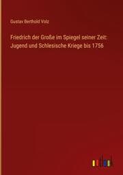 Cover von Friedrich der Große im Spiegel seiner Zeit: Jugend und Schlesische Kriege bis 1756