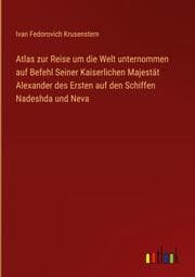 Cover von Atlas zur Reise um die Welt unternommen auf Befehl Seiner Kaiserlichen Majestät Alexander des Ersten auf den Schiffen Nadeshda und Neva