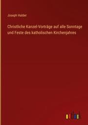 Cover von Christliche Kanzel-Vorträge auf alle Sonntage und Feste des katholischen Kirchenjahres