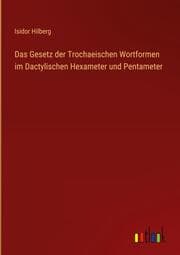 Cover von Das Gesetz der Trochaeischen Wortformen im Dactylischen Hexameter und Pentameter