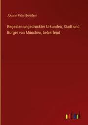 Cover von Regesten ungedruckter Urkunden, Stadt und Bürger von München, betreffend